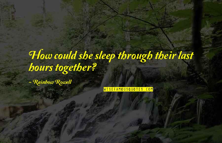 Dritan Agolli Quotes By Rainbow Rowell: How could she sleep through their last hours Dritan Agolli Quotes By Rainbow Rowell: How could she sleep through their last hours