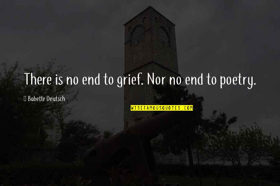 Drithocreme Quotes By Babette Deutsch: There is no end to grief. Nor no