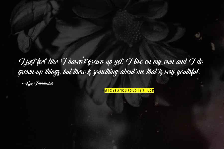 Drithocreme Quotes By Kay Panabaker: I just feel like I haven't grown up