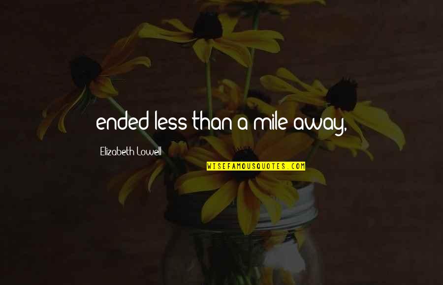 Driton Muharremi Quotes By Elizabeth Lowell: ended less than a mile away,