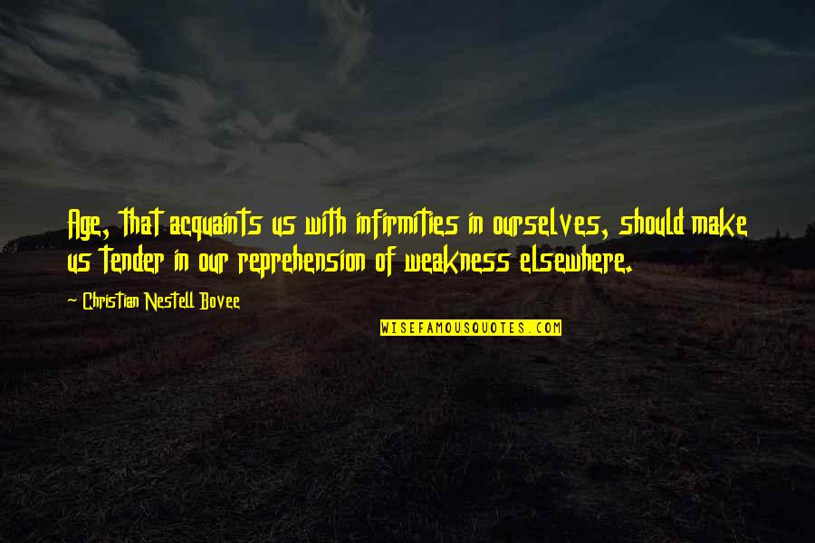Driton Ramadani Quotes By Christian Nestell Bovee: Age, that acquaints us with infirmities in ourselves, Driton Ramadani Quotes By Christian Nestell Bovee: Age, that acquaints us with infirmities in ourselves,