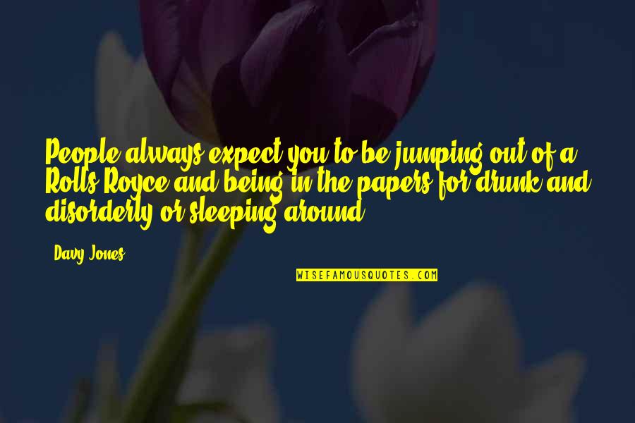 Driton Ramadani Quotes By Davy Jones: People always expect you to be jumping out Driton Ramadani Quotes By Davy Jones: People always expect you to be jumping out