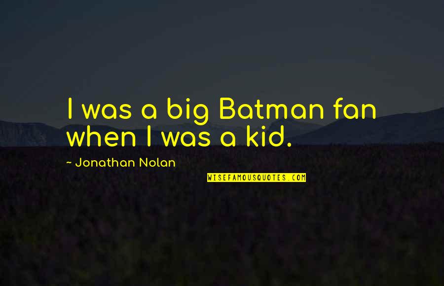 Driton Ramadani Quotes By Jonathan Nolan: I was a big Batman fan when I Driton Ramadani Quotes By Jonathan Nolan: I was a big Batman fan when I