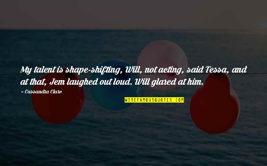 Dritte Reich Quotes By Cassandra Clare: My talent is shape-shifting, Will, not acting, said Dritte Reich Quotes By Cassandra Clare: My talent is shape-shifting, Will, not acting, said
