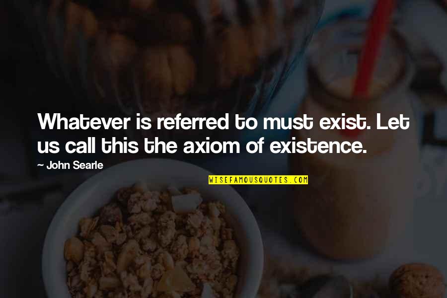 Dritto E Quotes By John Searle: Whatever is referred to must exist. Let us
