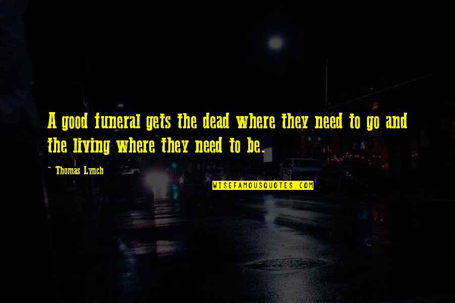 Drivaly Quotes By Thomas Lynch: A good funeral gets the dead where they