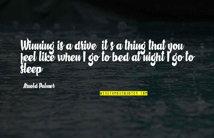 Drive All Night Quotes By Arnold Palmer: Winning is a drive, it's a thing that