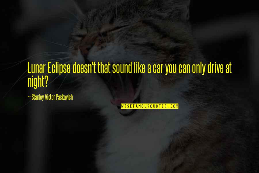Drive All Night Quotes By Stanley Victor Paskavich: Lunar Eclipse doesn't that sound like a car