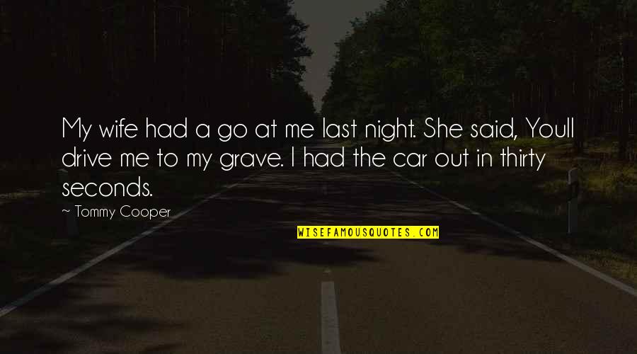 Drive All Night Quotes By Tommy Cooper: My wife had a go at me last