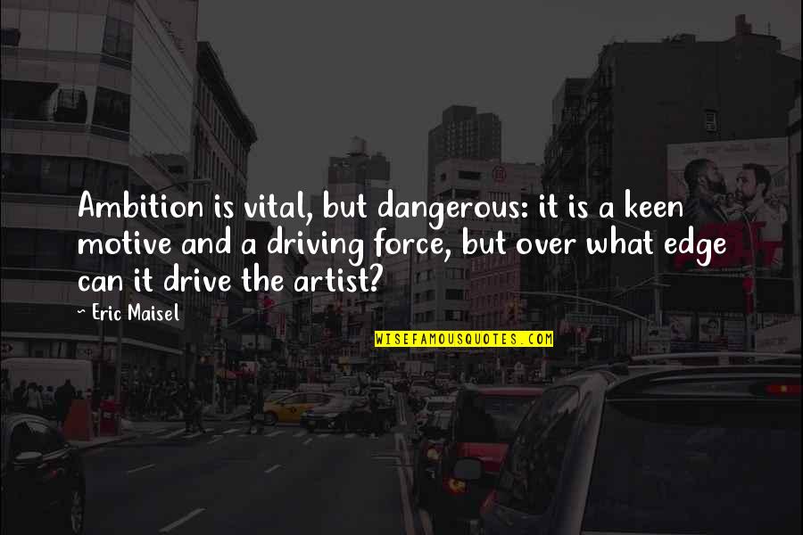 Drive And Ambition Quotes By Eric Maisel: Ambition is vital, but dangerous: it is a