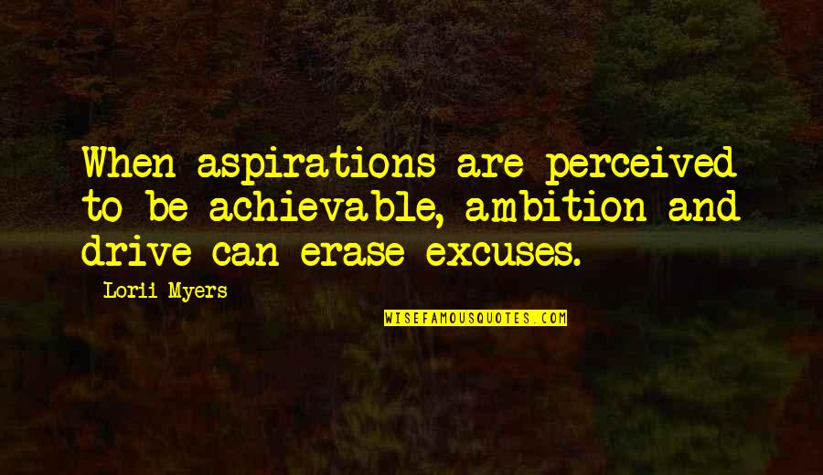 Drive And Ambition Quotes By Lorii Myers: When aspirations are perceived to be achievable, ambition