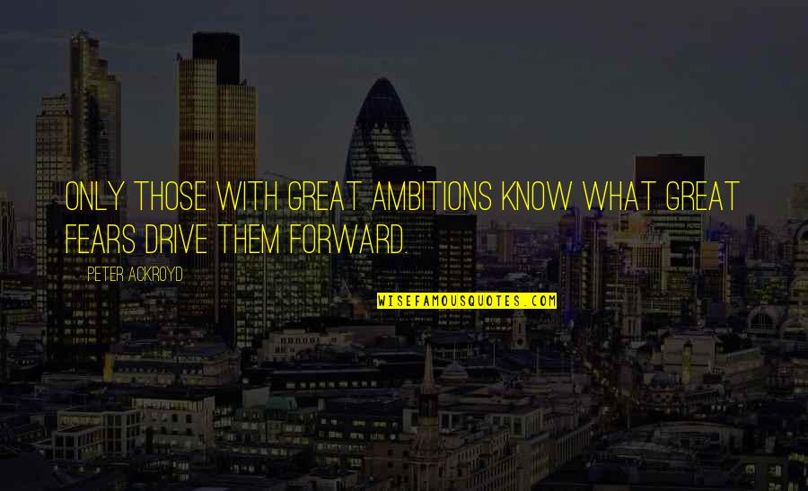 Drive And Ambition Quotes By Peter Ackroyd: Only those with great ambitions know what great