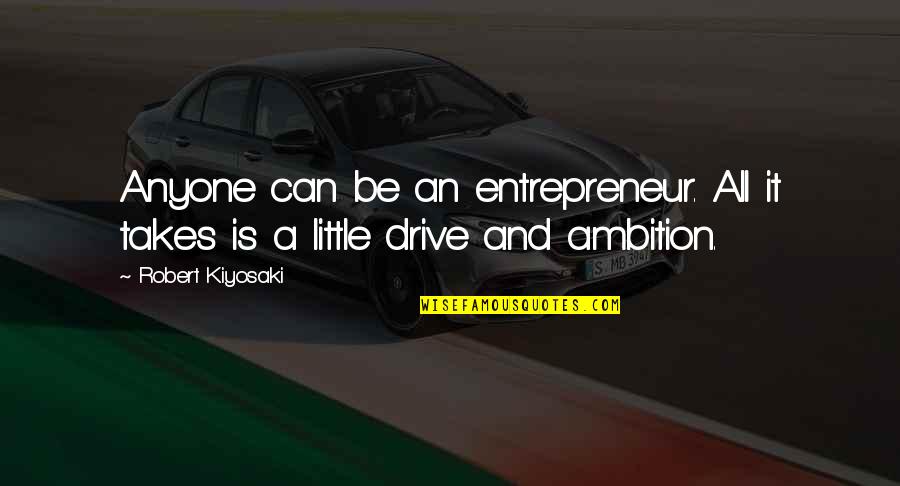 Drive And Ambition Quotes By Robert Kiyosaki: Anyone can be an entrepreneur. All it takes