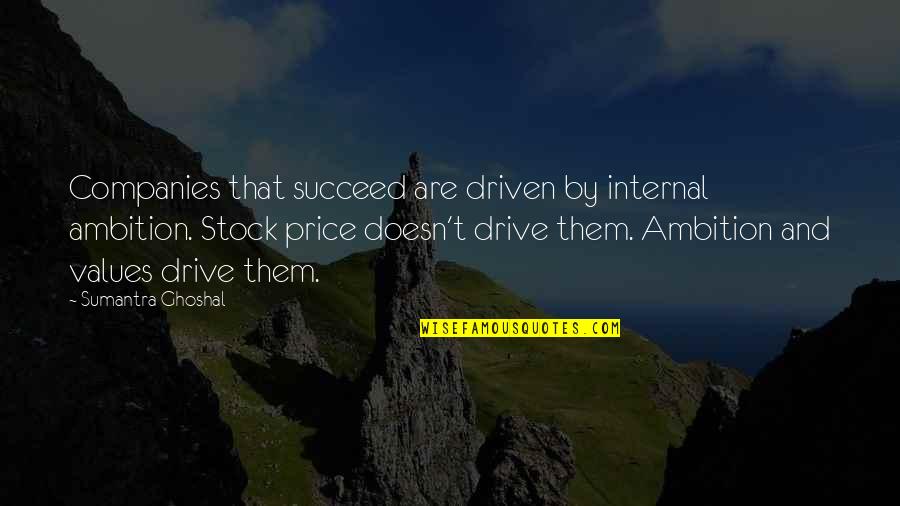 Drive And Ambition Quotes By Sumantra Ghoshal: Companies that succeed are driven by internal ambition.