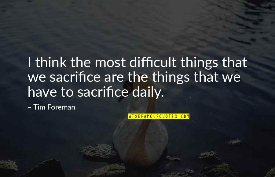 Drive And Ambition Quotes By Tim Foreman: I think the most difficult things that we