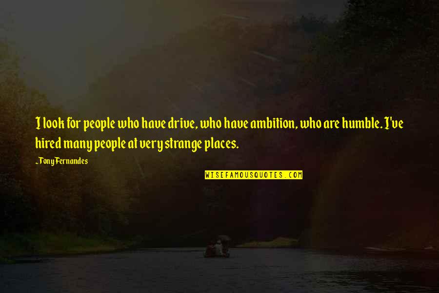 Drive And Ambition Quotes By Tony Fernandes: I look for people who have drive, who