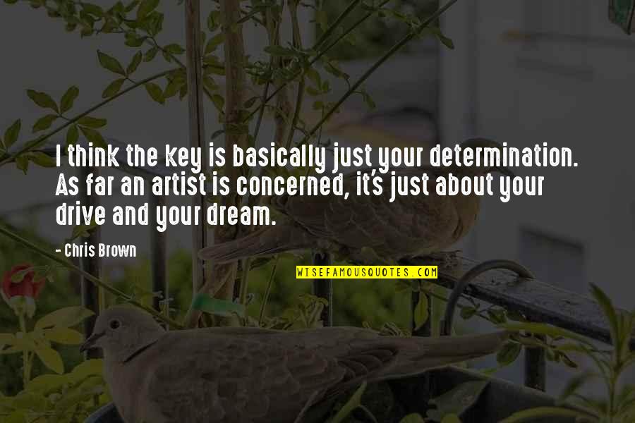 Drive And Determination Quotes By Chris Brown: I think the key is basically just your