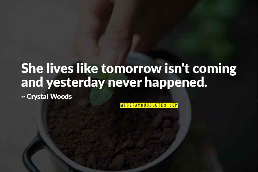 Drive And Determination Quotes By Crystal Woods: She lives like tomorrow isn't coming and yesterday