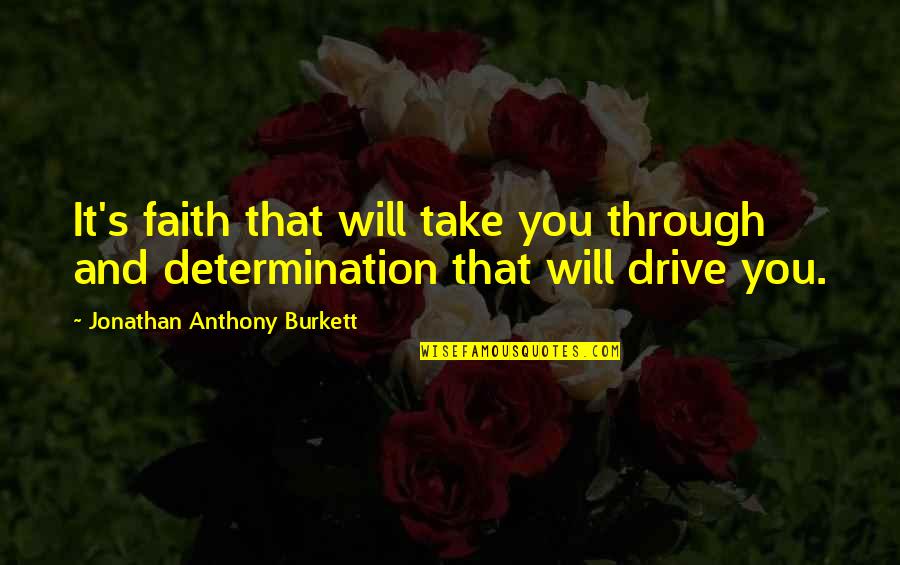 Drive And Determination Quotes By Jonathan Anthony Burkett: It's faith that will take you through and