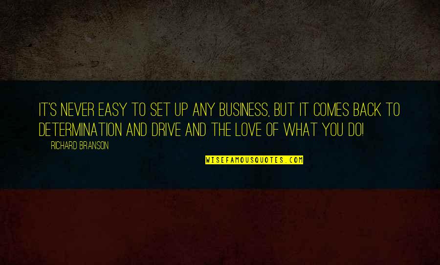 Drive And Determination Quotes By Richard Branson: It's never easy to set up any business,