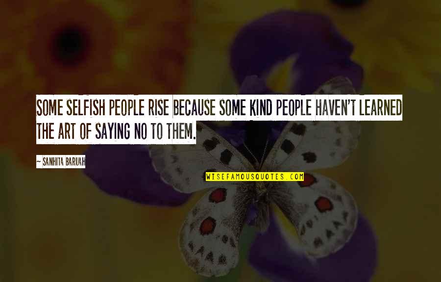 Drive And Determination Quotes By Sanhita Baruah: Some selfish people rise because some kind people