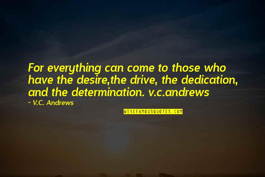 Drive And Determination Quotes By V.C. Andrews: For everything can come to those who have