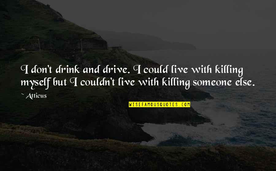 Drive And Drink Quotes By Atticus: I don't drink and drive. I could live
