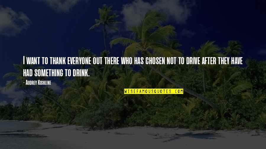 Drive And Drink Quotes By Audrey Kishline: I want to thank everyone out there who Drive And Drink Quotes By Audrey Kishline: I want to thank everyone out there who