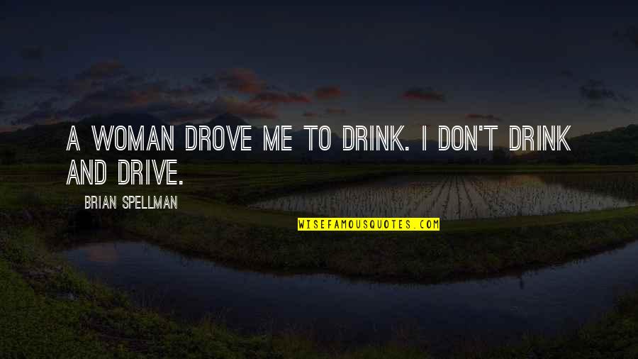 Drive And Drink Quotes By Brian Spellman: A woman drove me to drink. I don't