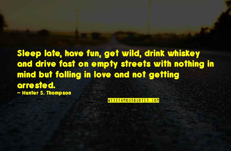 Drive And Drink Quotes By Hunter S. Thompson: Sleep late, have fun, get wild, drink whiskey