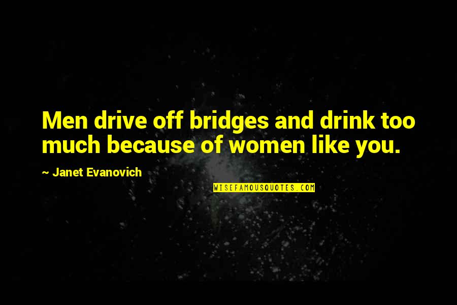 Drive And Drink Quotes By Janet Evanovich: Men drive off bridges and drink too much