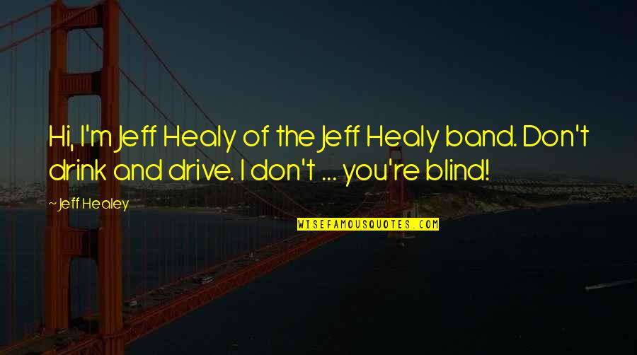 Drive And Drink Quotes By Jeff Healey: Hi, I'm Jeff Healy of the Jeff Healy