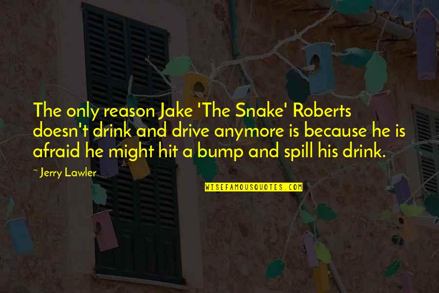 Drive And Drink Quotes By Jerry Lawler: The only reason Jake 'The Snake' Roberts doesn't