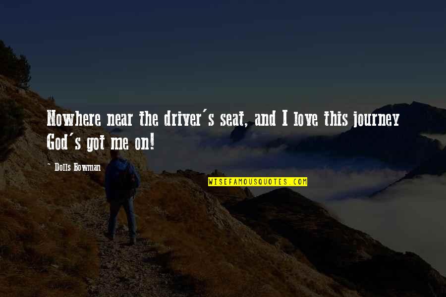 Drive And Love Quotes By Dolls Bowman: Nowhere near the driver's seat, and I love