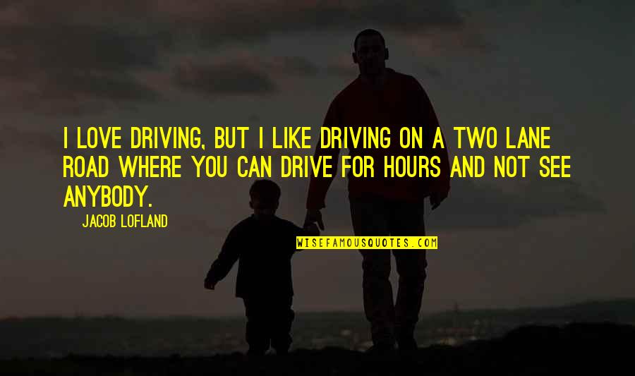 Drive And Love Quotes By Jacob Lofland: I love driving, but I like driving on