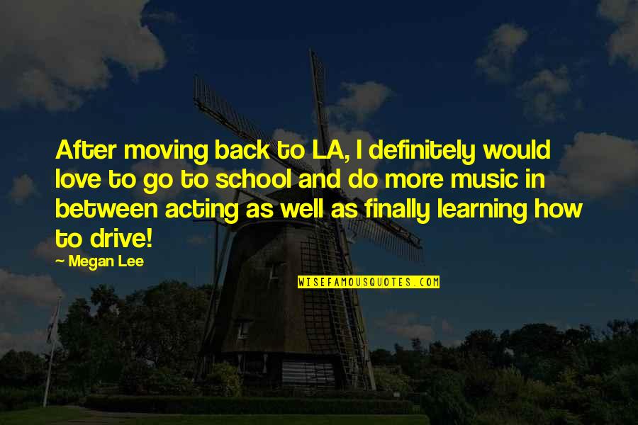 Drive And Love Quotes By Megan Lee: After moving back to LA, I definitely would