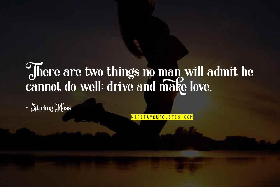 Drive And Love Quotes By Stirling Moss: There are two things no man will admit