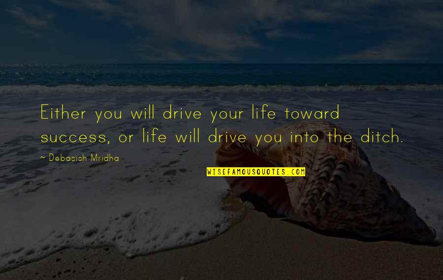 Drive And Success Quotes By Debasish Mridha: Either you will drive your life toward success,