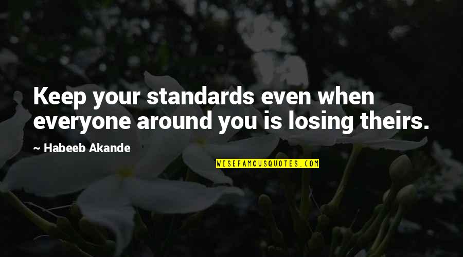 Drive And Success Quotes By Habeeb Akande: Keep your standards even when everyone around you