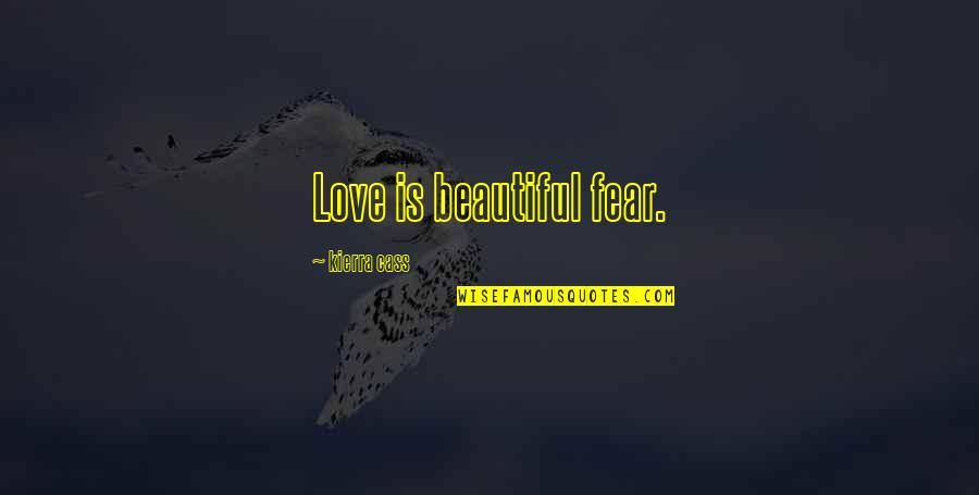 Drive And Success Quotes By Kierra Cass: Love is beautiful fear.