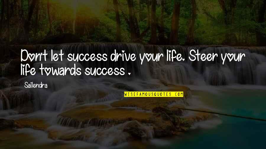 Drive And Success Quotes By Sailendra: Don't let success drive your life. Steer your