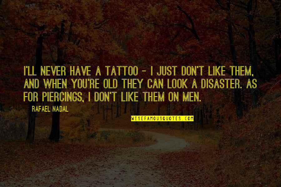 Drive By Abuser Quotes By Rafael Nadal: I'll never have a tattoo - I just