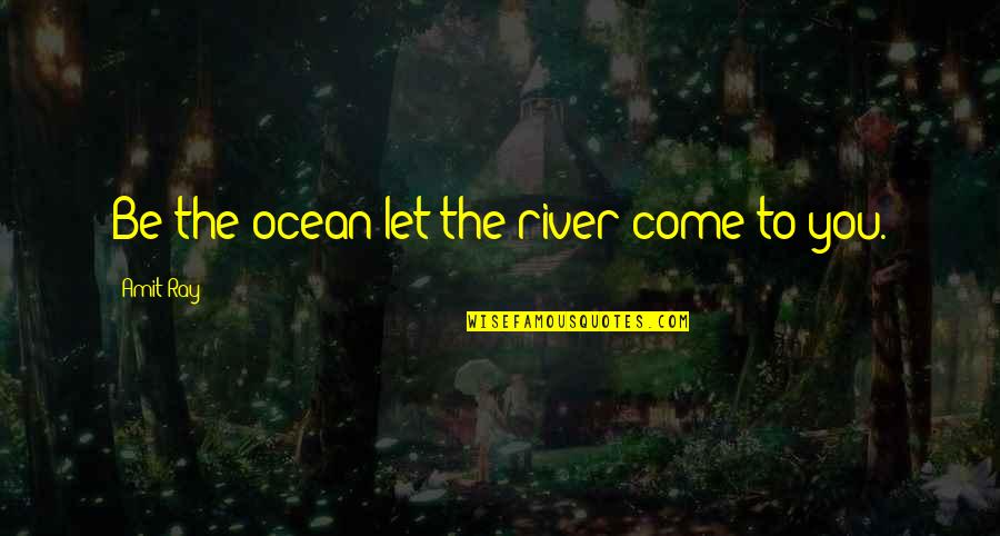 Drive By Truckers Song Quotes By Amit Ray: Be the ocean let the river come to