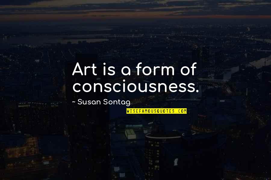 Drive By Truckers Song Quotes By Susan Sontag: Art is a form of consciousness.