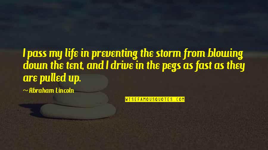 Drive Fast Quotes By Abraham Lincoln: I pass my life in preventing the storm