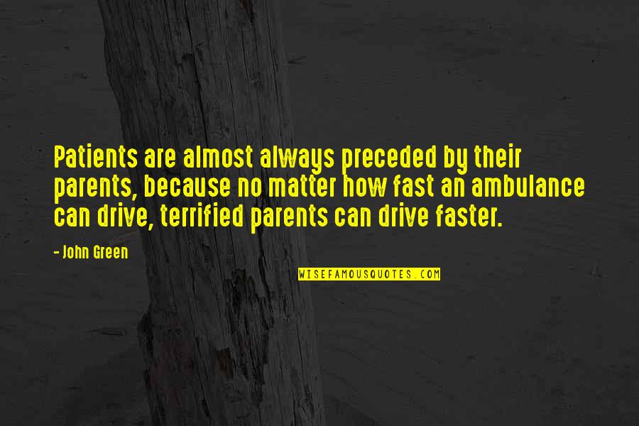 Drive Fast Quotes By John Green: Patients are almost always preceded by their parents,