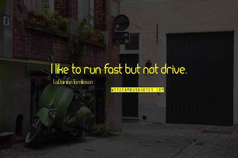 Drive Fast Quotes By LaDainian Tomlinson: I like to run fast but not drive.