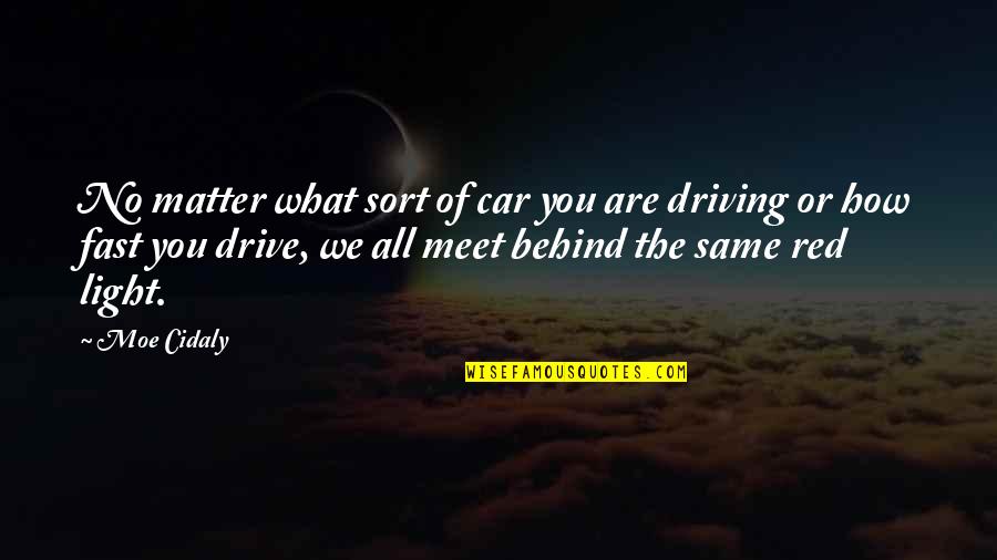 Drive Fast Quotes By Moe Cidaly: No matter what sort of car you are