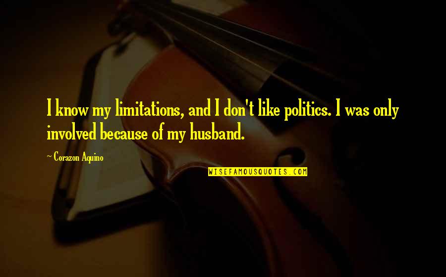 Drive Hard Work Quotes By Corazon Aquino: I know my limitations, and I don't like Drive Hard Work Quotes By Corazon Aquino: I know my limitations, and I don't like