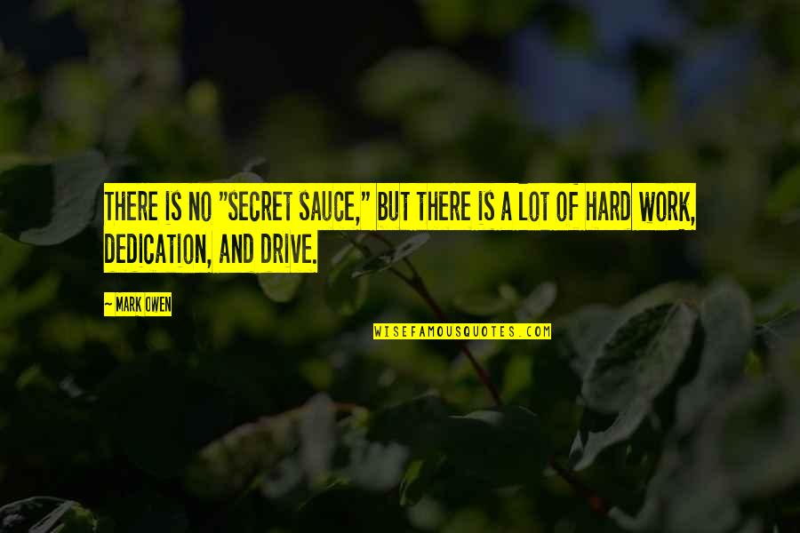Drive Hard Work Quotes By Mark Owen: There is no "secret sauce," but there is